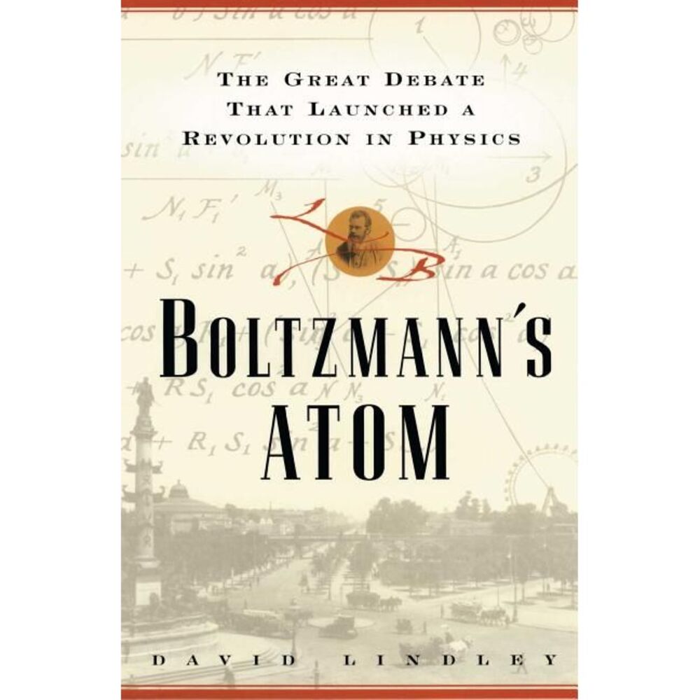 Boltzmanns Atom: The Great Debate That Launched a Revolution in Physics -- David